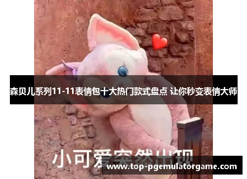 森贝儿系列11-11表情包十大热门款式盘点 让你秒变表情大师 森贝儿系列11-11表情包十大热门款式盘点 让你秒变表情大师