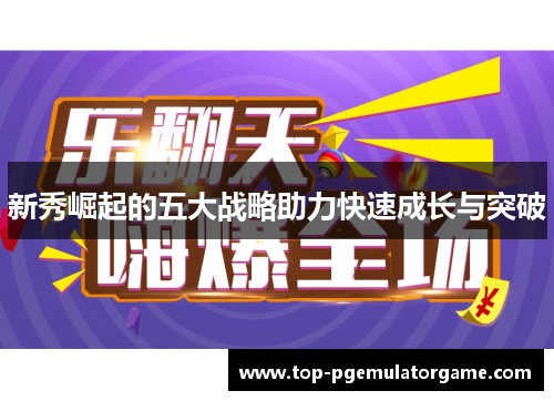 新秀崛起的五大战略助力快速成长与突破 新秀崛起的五大战略助力快速成长与突破