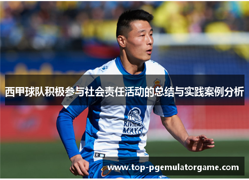 西甲球队积极参与社会责任活动的总结与实践案例分析 西甲球队积极参与社会责任活动的总结与实践案例分析