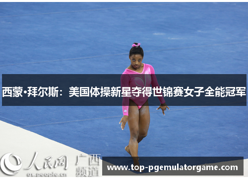 西蒙·拜尔斯：美国体操新星夺得世锦赛女子全能冠军